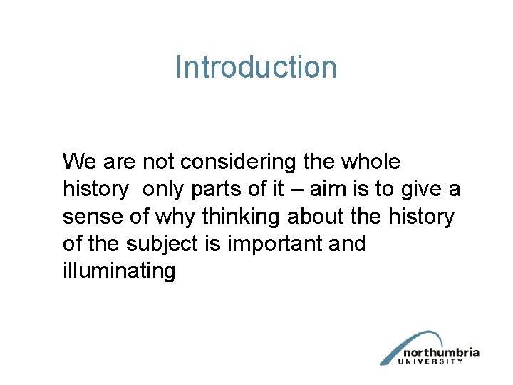Introduction We are not considering the whole history only parts of it – aim