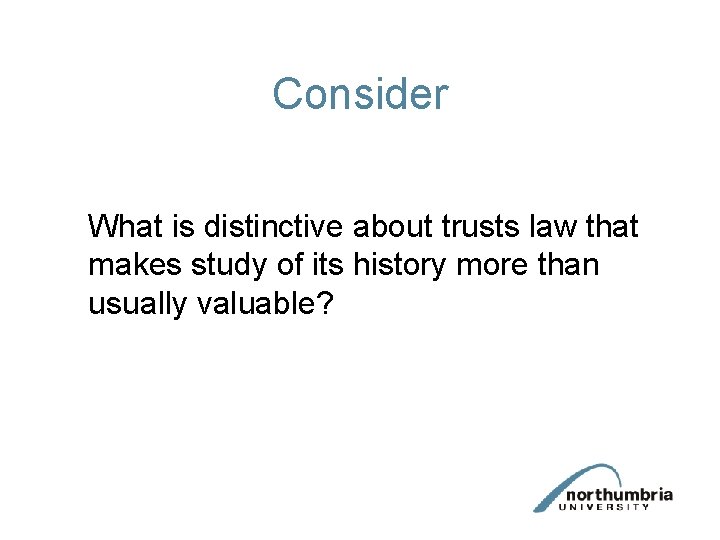 Consider What is distinctive about trusts law that makes study of its history more