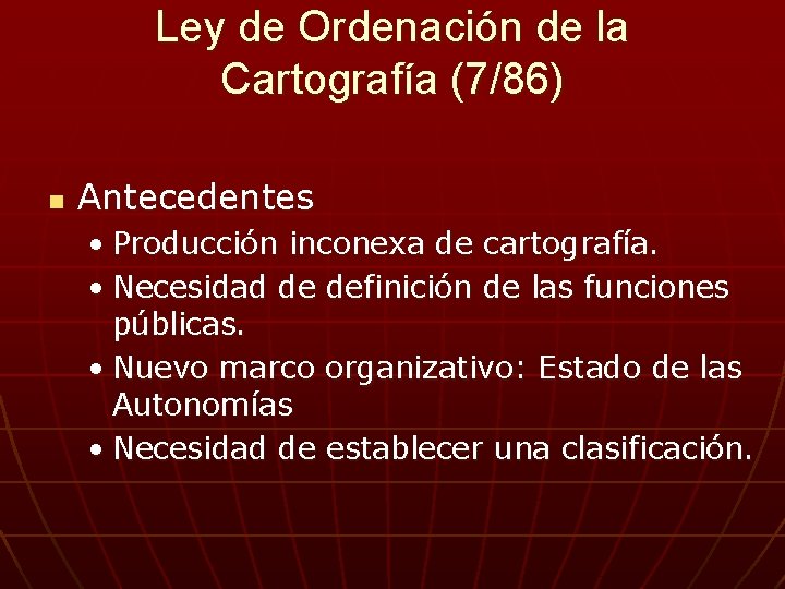 Ley de Ordenación de la Cartografía (7/86) n Antecedentes • Producción inconexa de cartografía.