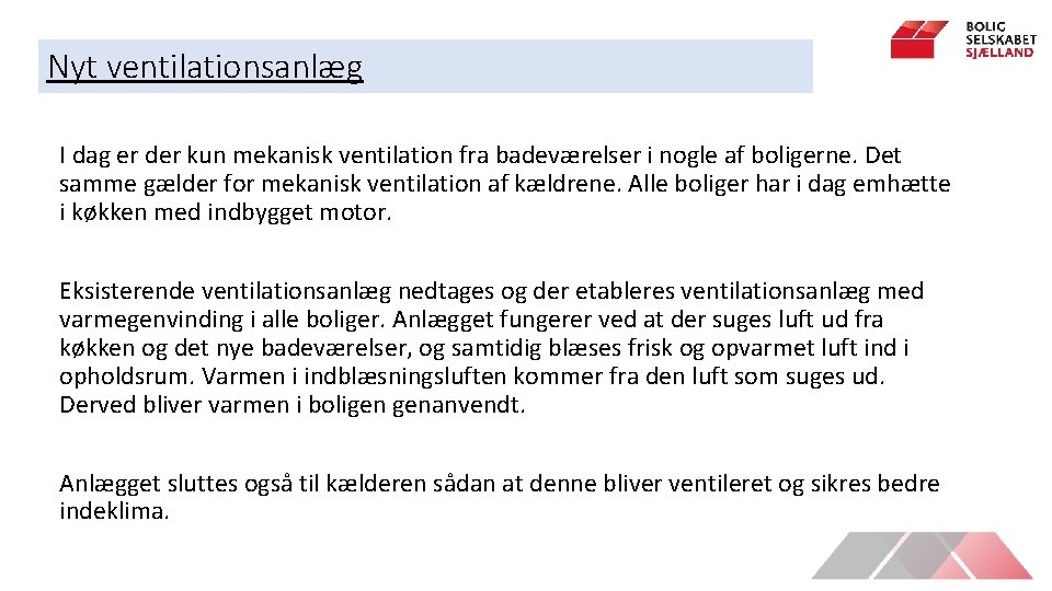 Nyt ventilationsanlæg I dag er der kun mekanisk ventilation fra badeværelser i nogle af