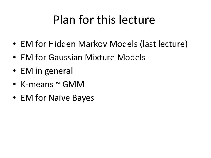 Plan for this lecture • • • EM for Hidden Markov Models (last lecture)