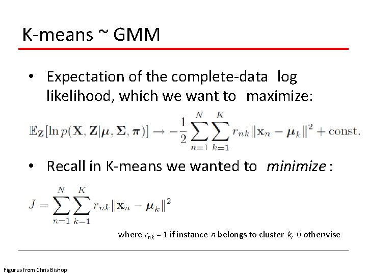 K-means ~ GMM • Expectation of the complete-data log likelihood, which we want to