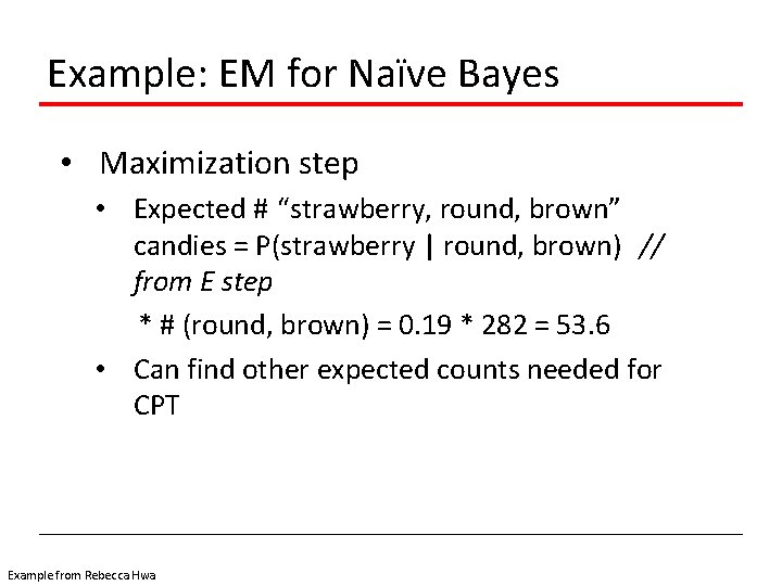 Example: EM for Naïve Bayes • Maximization step • Expected # “strawberry, round, brown”