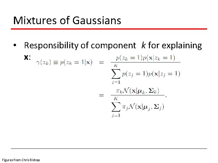 Mixtures of Gaussians • Responsibility of component k for explaining x: Figures from Chris