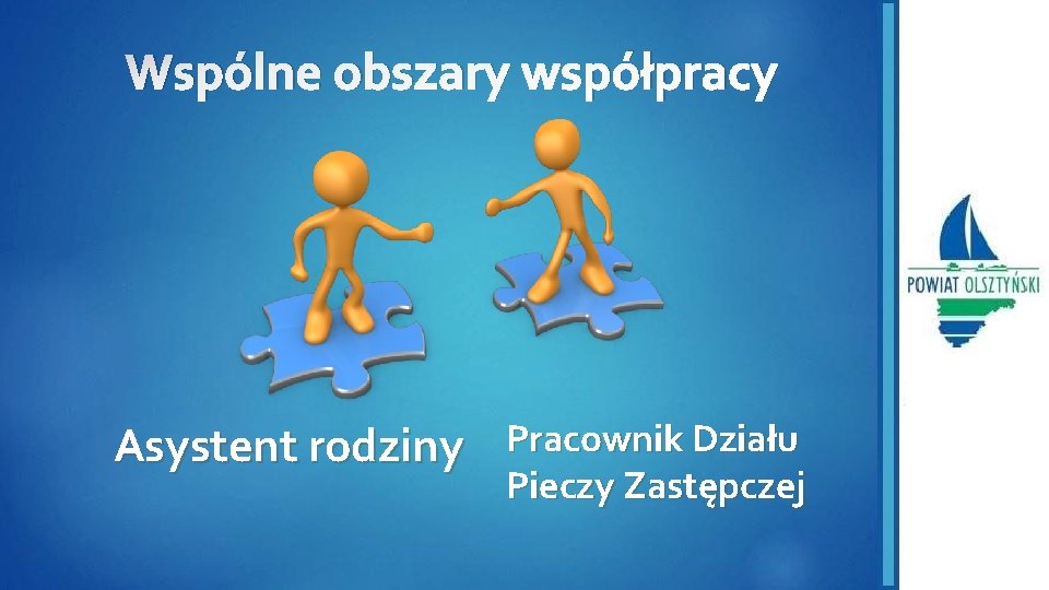 Wspólne obszary współpracy Asystent rodziny Pracownik Działu Pieczy Zastępczej 