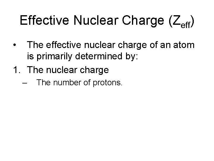 Effective Nuclear Charge (Zeff) • The effective nuclear charge of an atom is primarily