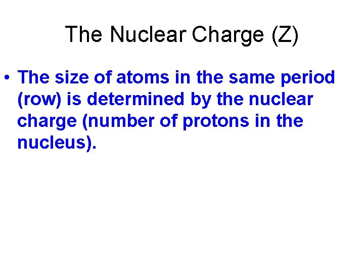 The Nuclear Charge (Z) • The size of atoms in the same period (row)