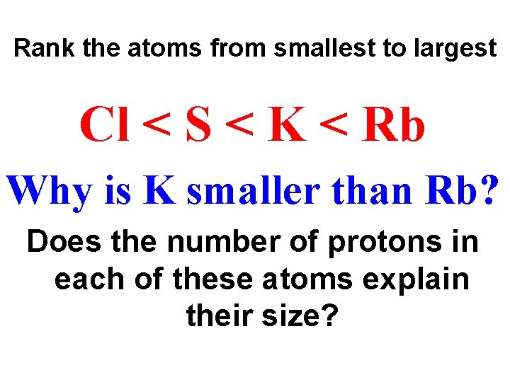 Rank the atoms from smallest to largest Cl < S < K < Rb
