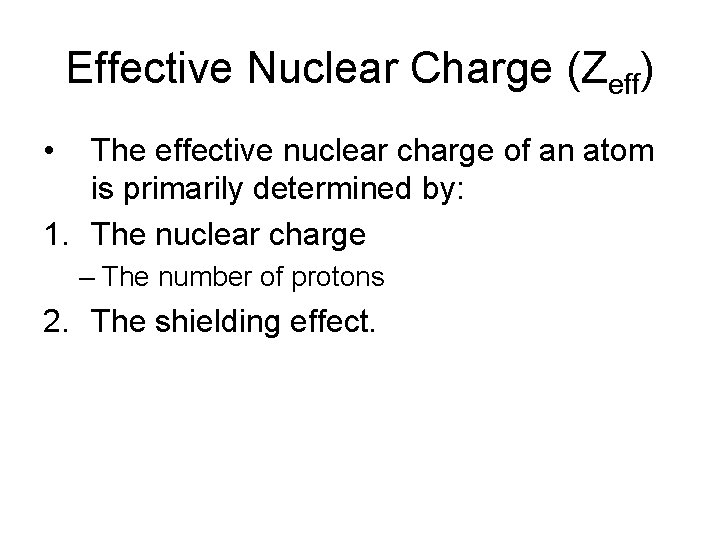 Effective Nuclear Charge (Zeff) • The effective nuclear charge of an atom is primarily