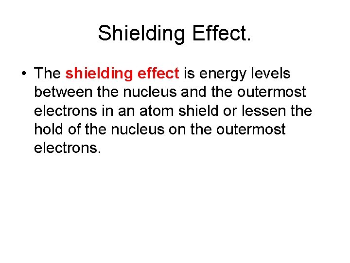 Shielding Effect. • The shielding effect is energy levels between the nucleus and the