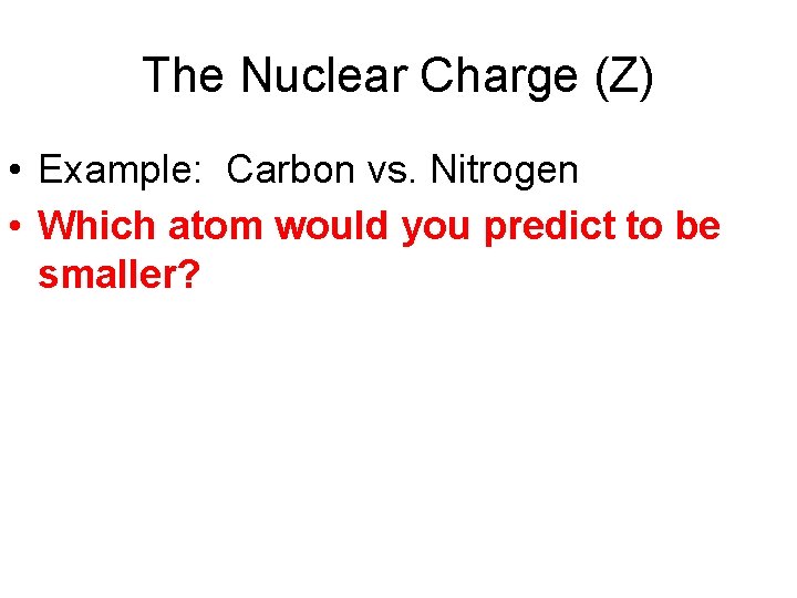 The Nuclear Charge (Z) • Example: Carbon vs. Nitrogen • Which atom would you