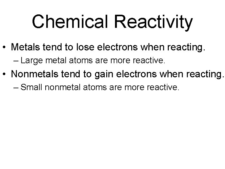 Chemical Reactivity • Metals tend to lose electrons when reacting. – Large metal atoms