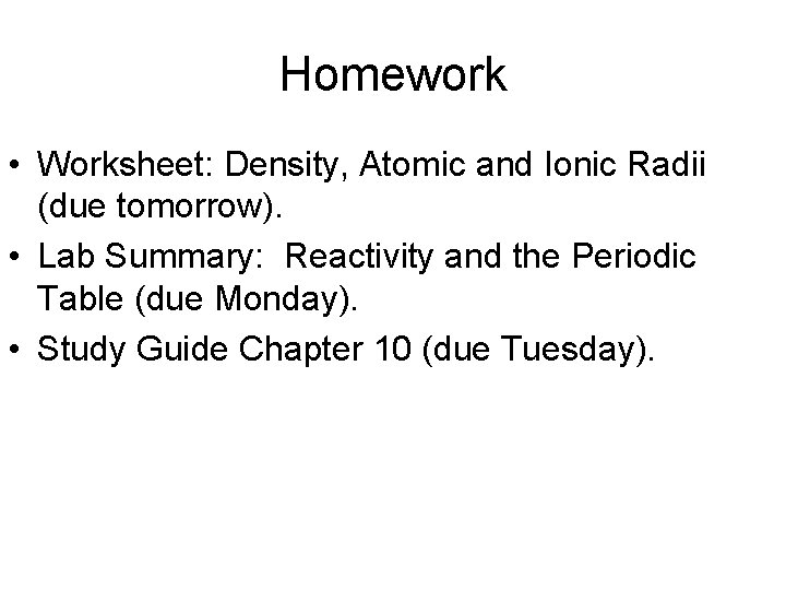 Homework • Worksheet: Density, Atomic and Ionic Radii (due tomorrow). • Lab Summary: Reactivity