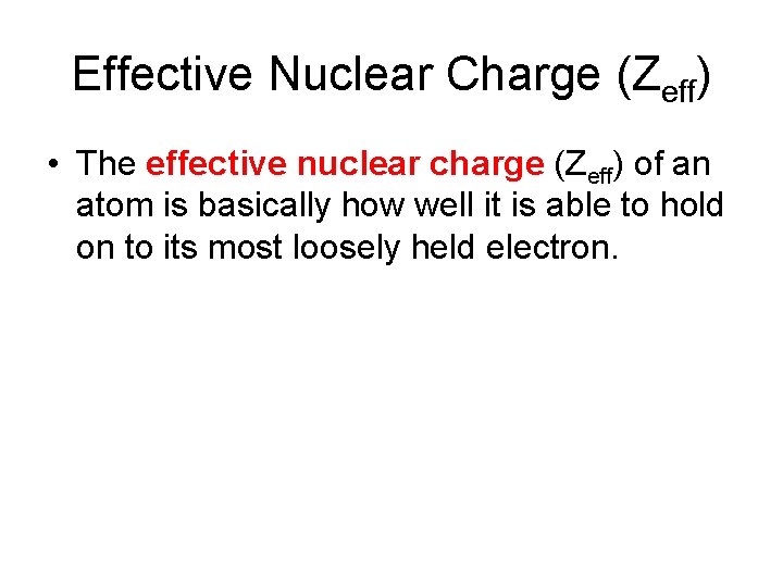 Effective Nuclear Charge (Zeff) • The effective nuclear charge (Zeff) of an atom is Effective Nuclear Charge (Zeff) • The effective nuclear charge (Zeff) of an atom is