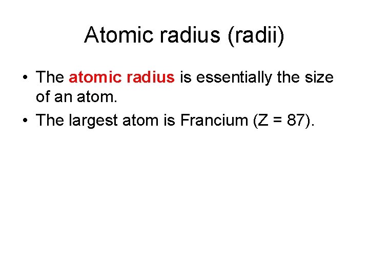 Atomic radius (radii) • The atomic radius is essentially the size of an atom.