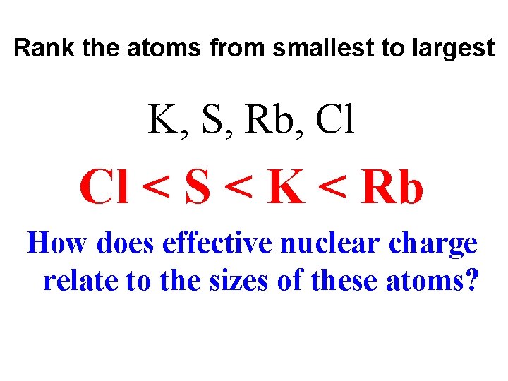 Rank the atoms from smallest to largest K, S, Rb, Cl Cl < S