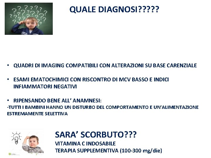 QUALE DIAGNOSI? ? ? • QUADRI DI IMAGING COMPATIBILI CON ALTERAZIONI SU BASE CARENZIALE