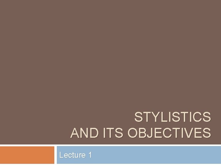 STYLISTICS AND ITS OBJECTIVES Lecture 1 