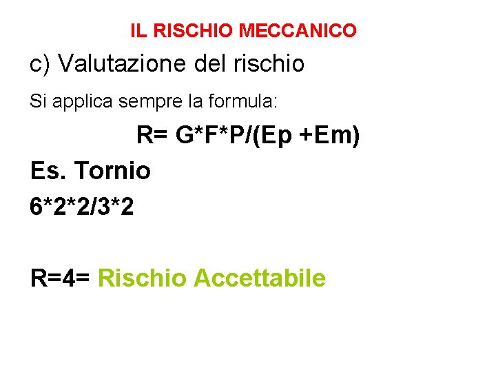 IL RISCHIO MECCANICO c) Valutazione del rischio Si applica sempre la formula: R= G*F*P/(Ep