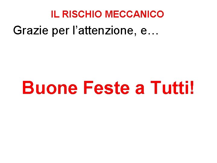 IL RISCHIO MECCANICO Grazie per l’attenzione, e… Buone Feste a Tutti! 