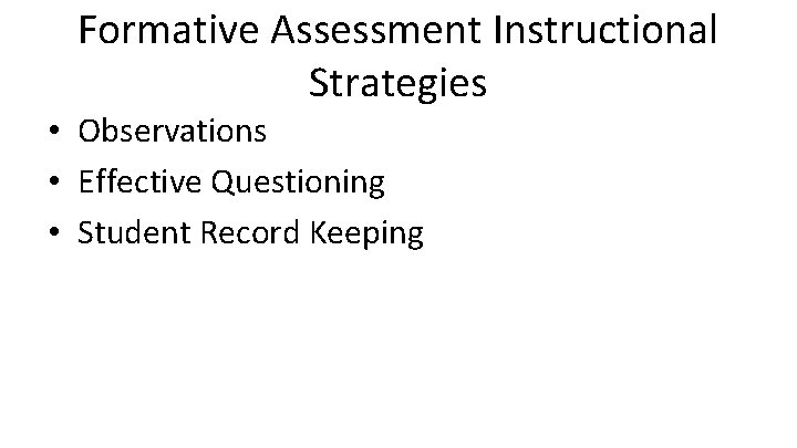 Formative Assessment Instructional Strategies • Observations • Effective Questioning • Student Record Keeping 