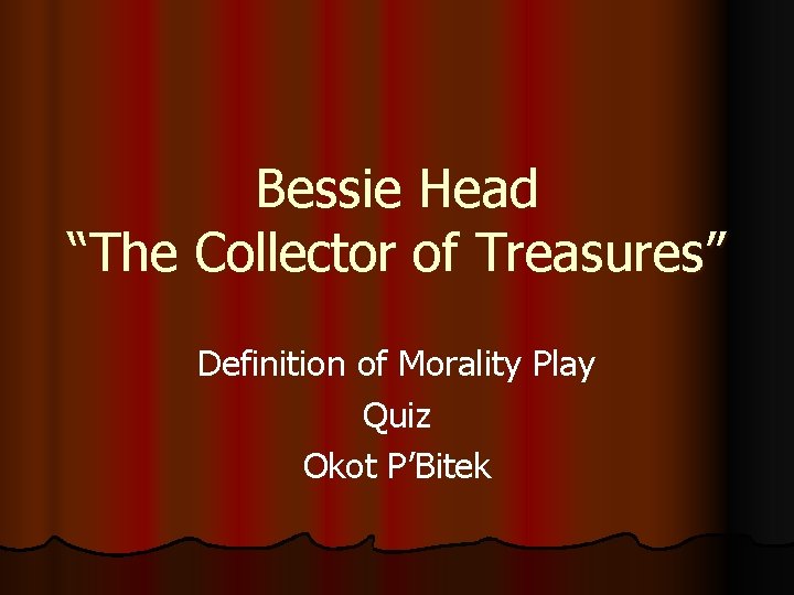 Bessie Head “The Collector of Treasures” Definition of Morality Play Quiz Okot P’Bitek 