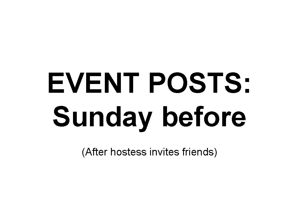 EVENT POSTS: Sunday before (After hostess invites friends) 