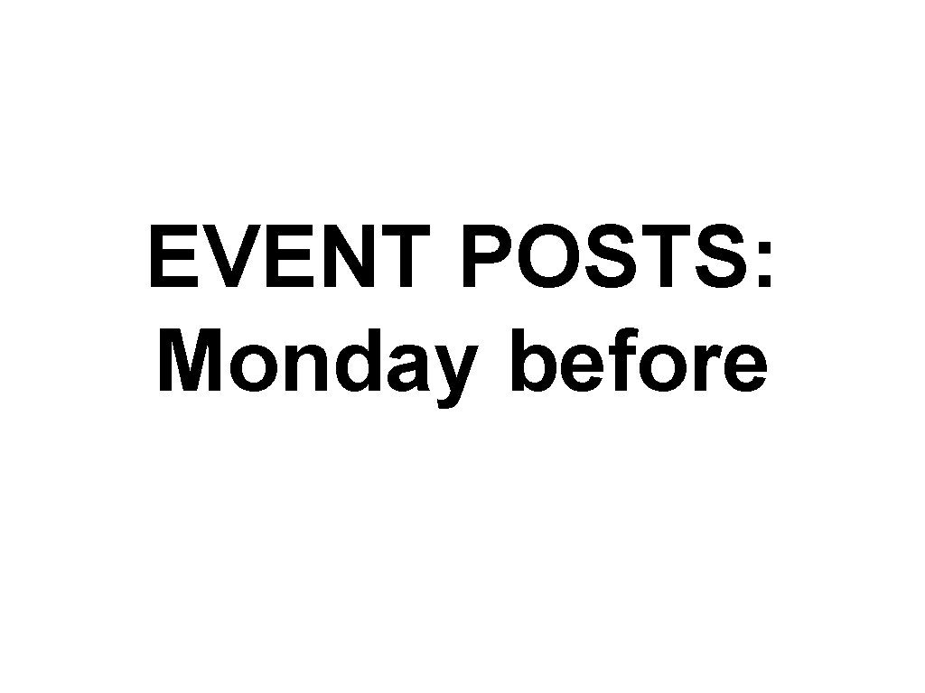 EVENT POSTS: Monday before 