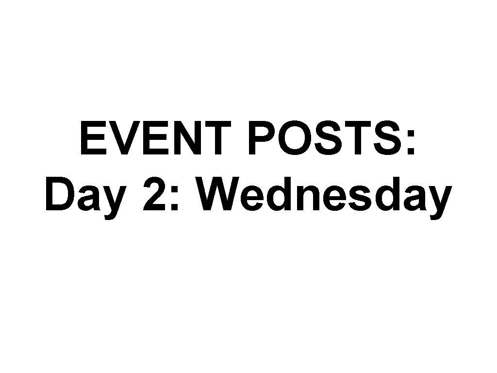 EVENT POSTS: Day 2: Wednesday 