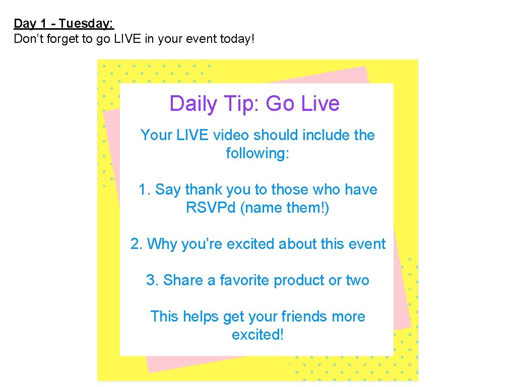 Day 1 - Tuesday: Don’t forget to go LIVE in your event today! Daily