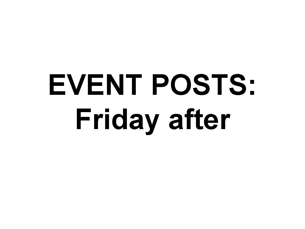 EVENT POSTS: Friday after 