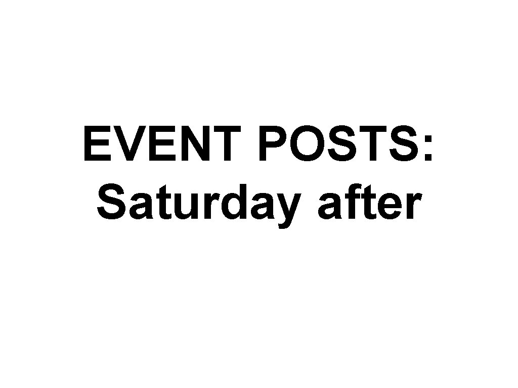 EVENT POSTS: Saturday after 