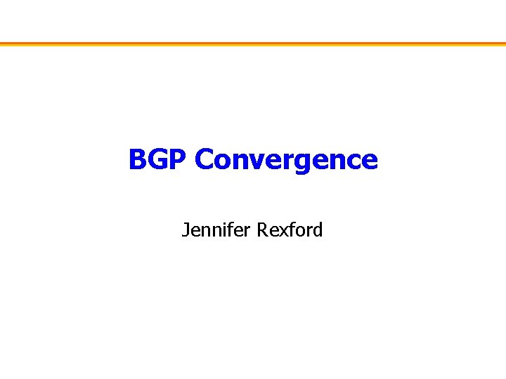 BGP Convergence Jennifer Rexford 