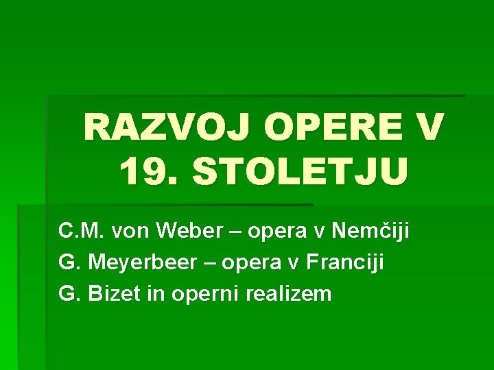 RAZVOJ OPERE V 19. STOLETJU C. M. von Weber – opera v Nemčiji G. RAZVOJ OPERE V 19. STOLETJU C. M. von Weber – opera v Nemčiji G.
