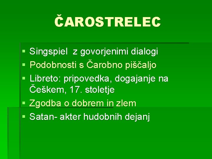 ČAROSTRELEC § § § Singspiel z govorjenimi dialogi Podobnosti s Čarobno piščaljo Libreto: pripovedka,