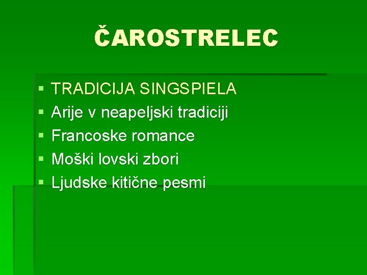 ČAROSTRELEC § § § TRADICIJA SINGSPIELA Arije v neapeljski tradiciji Francoske romance Moški lovski