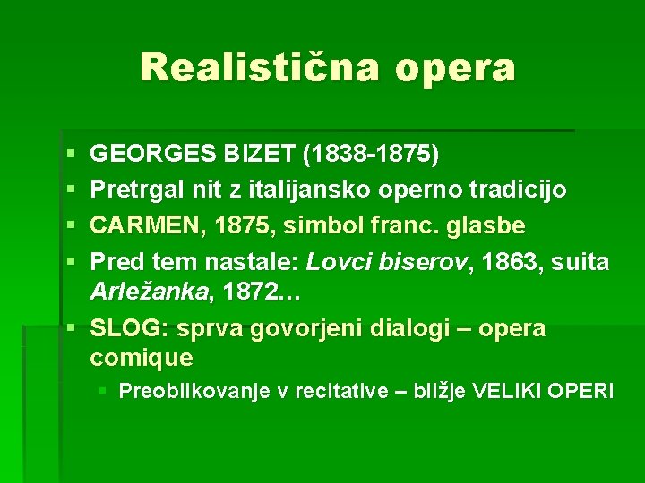 Realistična opera § § GEORGES BIZET (1838 -1875) Pretrgal nit z italijansko operno tradicijo Realistična opera § § GEORGES BIZET (1838 -1875) Pretrgal nit z italijansko operno tradicijo