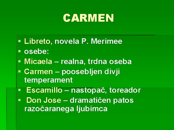 CARMEN § § Libreto, novela P. Merimee osebe: Micaela – realna, trdna oseba Carmen