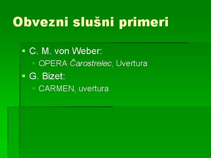 Obvezni slušni primeri § C. M. von Weber: § OPERA Čarostrelec, Uvertura § G. Obvezni slušni primeri § C. M. von Weber: § OPERA Čarostrelec, Uvertura § G.