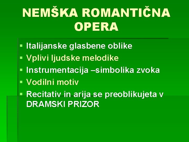 NEMŠKA ROMANTIČNA OPERA § § § Italijanske glasbene oblike Vplivi ljudske melodike Instrumentacija –simbolika