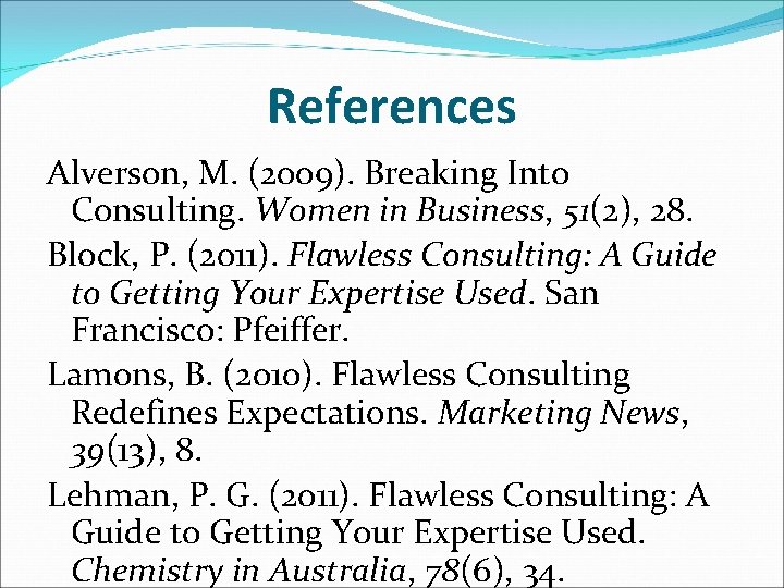 References Alverson, M. (2009). Breaking Into Consulting. Women in Business, 51(2), 28. Block, P.