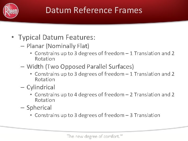 Datum Reference Frames • Typical Datum Features: – Planar (Nominally Flat) • Constrains up
