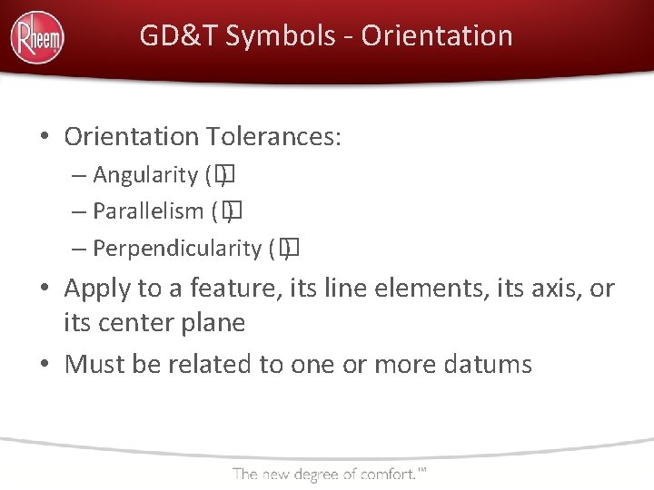 GD&T Symbols - Orientation • Orientation Tolerances: – Angularity (� ) – Parallelism (�