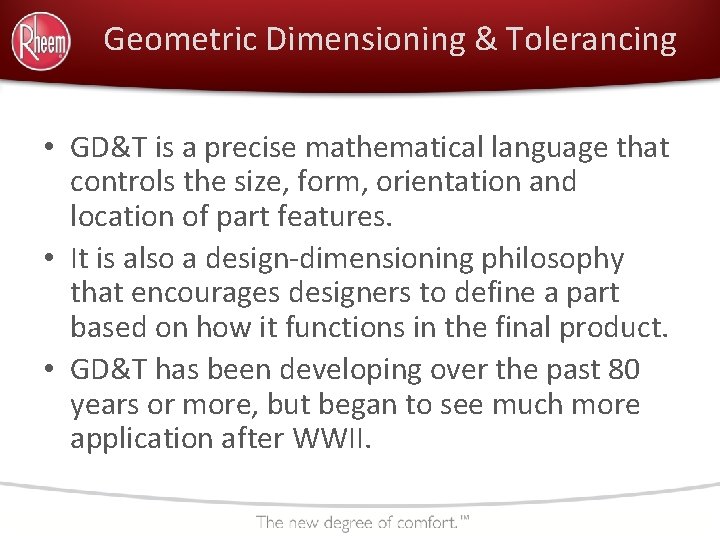 Geometric Dimensioning & Tolerancing • GD&T is a precise mathematical language that controls the