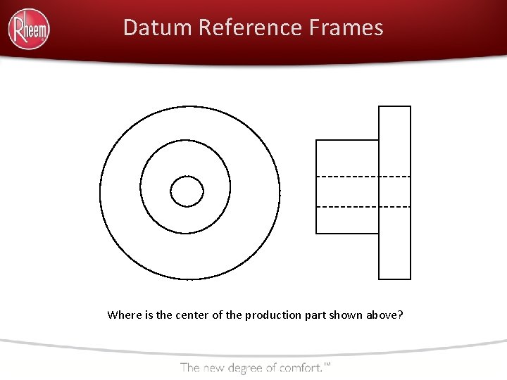 Datum Reference Frames Where is the center of the production part shown above? 