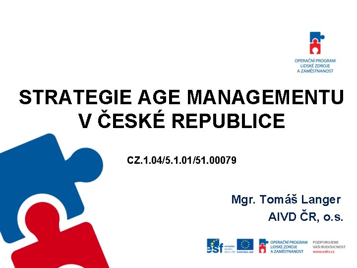 STRATEGIE AGE MANAGEMENTU V ČESKÉ REPUBLICE CZ. 1. 04/5. 1. 01/51. 00079 Mgr. Tomáš