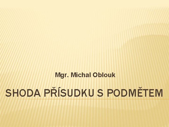 Mgr. Michal Oblouk SHODA PŘÍSUDKU S PODMĚTEM 