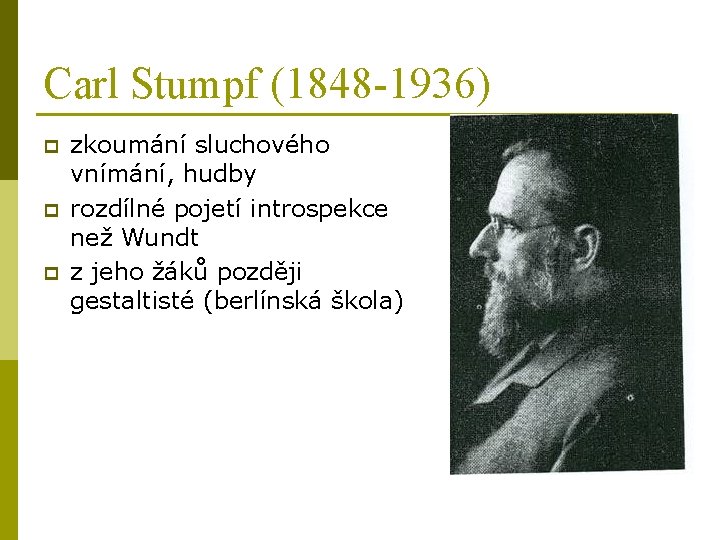 Carl Stumpf (1848 -1936) p p p zkoumání sluchového vnímání, hudby rozdílné pojetí introspekce