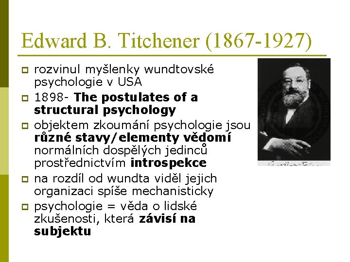 Edward B. Titchener (1867 -1927) p p p rozvinul myšlenky wundtovské psychologie v USA