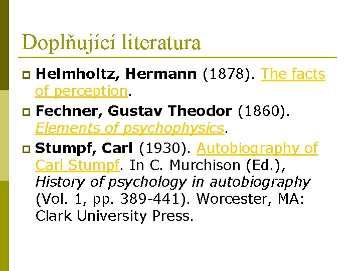 Doplňující literatura Helmholtz, Hermann (1878). The facts of perception. p Fechner, Gustav Theodor (1860).